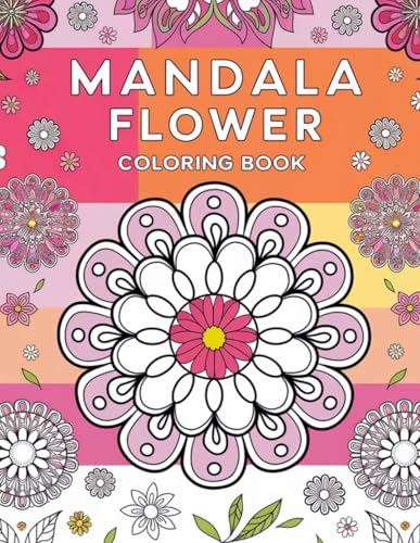 MANDALA FLOWER COLORING BOOK: A Refined Collection of Floral Mandalas for Mindful Reflection and Inner Harmony