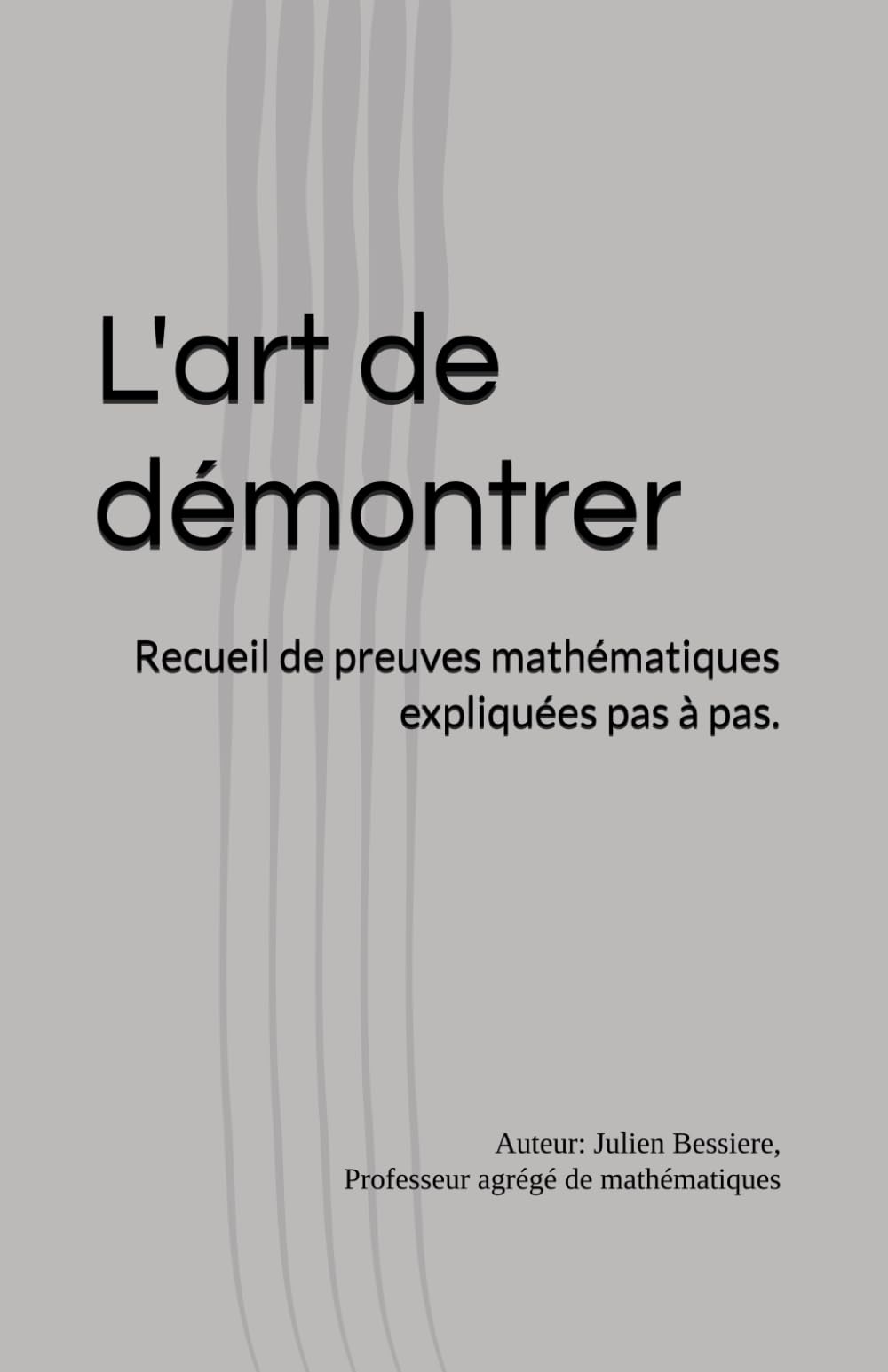 L'art de démontrer: Recueil de preuves mathématiques expliquées pas à pas.