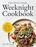 Super Quick & Simple Weeknight Cookbook: 10-Minute, One-Pan, Delicious Recipes for Busy People Who Just Want to Eat and Relax