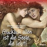  Glücklich allen ist die Seele, die liebt!: Die schönsten Liebesgedichte