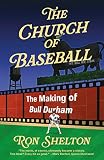 The Church of Baseball: The Making of Bull Durham: Home Runs, Bad Calls, Crazy Fights, Big Swings, and a Hit