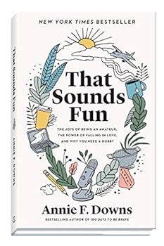That Sounds Fun: The Joys of Being an Amateur, the Power of Falling in Love, and Why You Need a Hobby