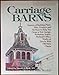 Produktbild Carriage Barns: Sources of Building Plans, Kits, Products and Services to Help You Create a New Garage, Workshop, Stable, Backyard Office, Studio or Live-In With