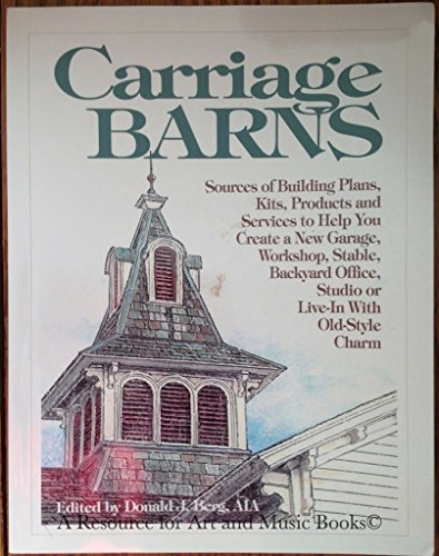 Carriage Barns: Sources of Building Plans, Kits, Products and Services to Help You Create a New Garage, Workshop, Stable, Backyard Office, Studio or Live-In With
