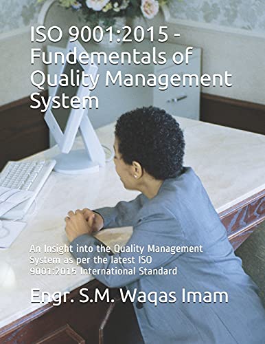 ISO 9001:2015 - Fundamentals of Quality Management Systems (QMS): An Insight into the Quality Management System (QMS) as per the latest ISO 9001:2015 International Standard