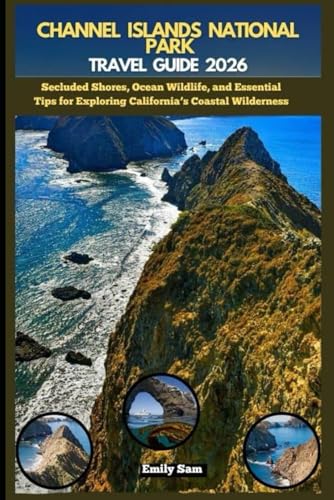 CHANNEL ISLANDS NATIONAL PARK TRAVEL GUIDE 2026: Secluded Shores, Ocean Wildlife, and Essential Tips for Exploring California’s Coastal Wilderness