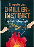 Erwecke den Griller-Instinkt: Gefährlich gute Rezepte (Der kleine Küchenfreund)