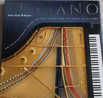 The Piano: An Inspirational Guide to the Piano and Its Place in History