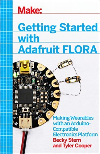 [Make: Getting Started with Adafruit FLORA: Making Wearables with an Arduino-Compatible Electronics Platform] [By: Becky Stern] [February, 2015]