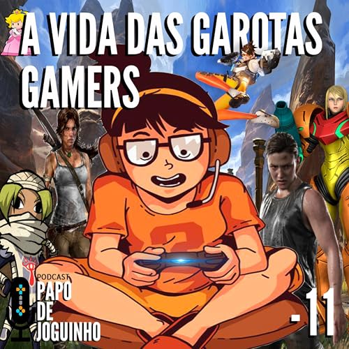 Papo de Joguinho 11 - A vida das garotas gamers