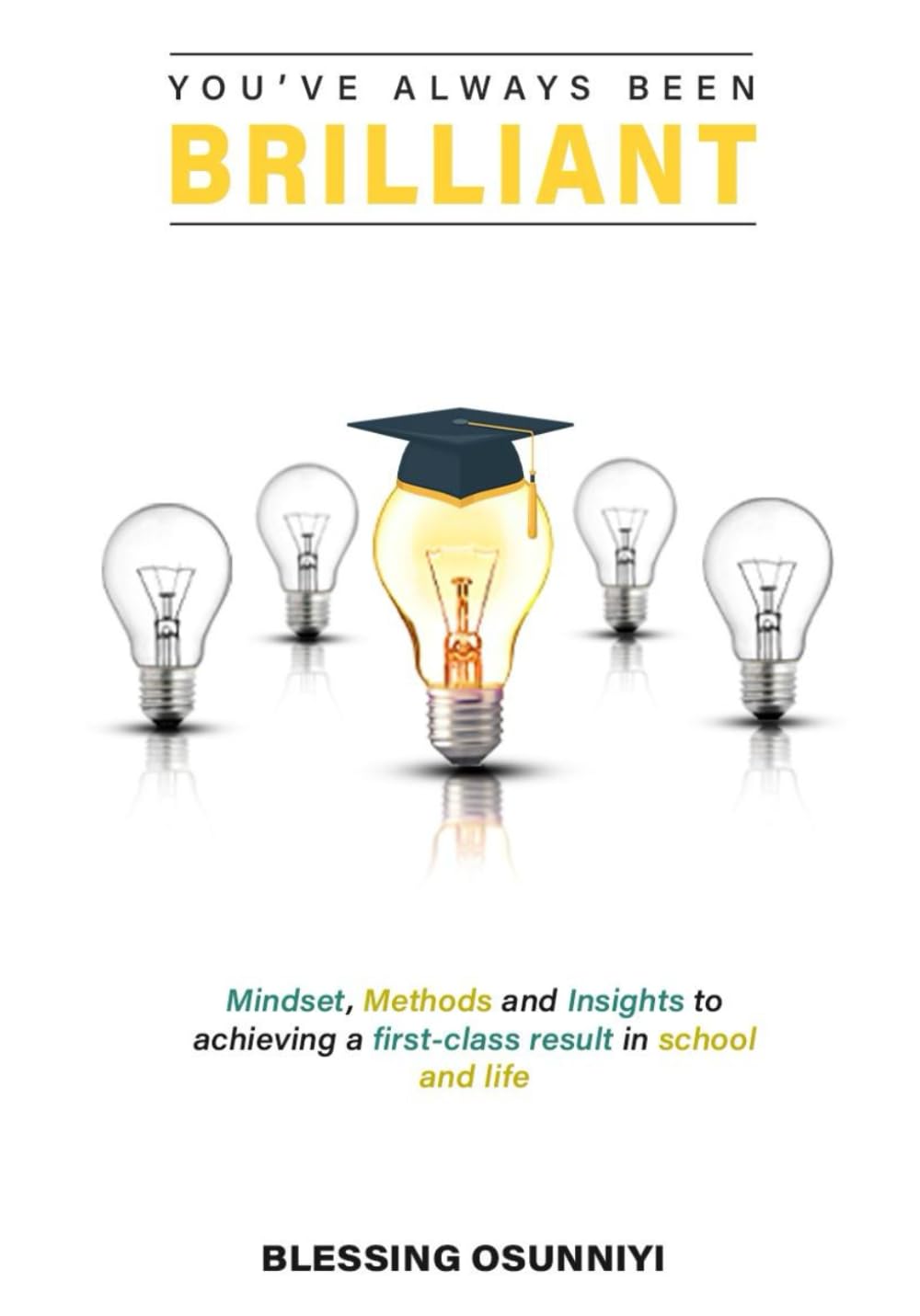 You've Always Been Brilliant: Mindset, Methods and Insights to achieving a first-class result in school and life