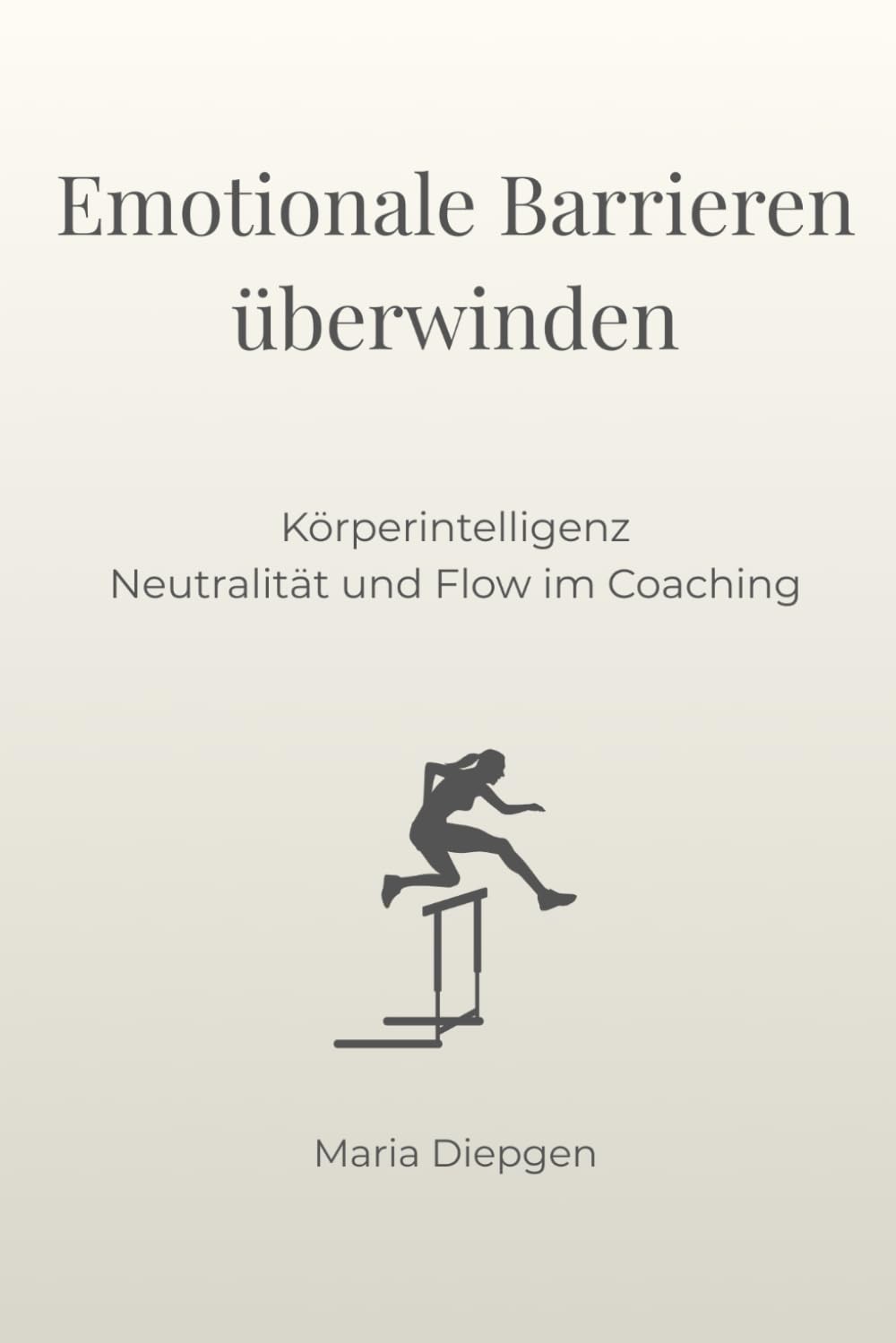 Emotionale Barrieren überwinden: Körperintelligenz, Neutralität und Flow im Coaching (Die Kunst der Transformation)