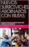  NUEVOS SUPERCEVICHES ADORNADOS CON FRUTAS: MADE IN REINO SALOMÓN ORLANDO CÓRDOVA NAVARRETE