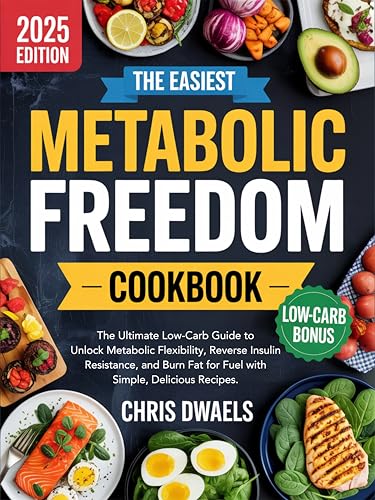 The Easiest Metabolic Freedom Cookbook: The Ultimate Low-Carb Guide to Unlock Metabolic Flexibility, Reverse Insulin Resistance, and Burn Fat for Fuel with Simple, Delicious Recipes