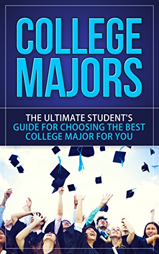 College Majors: The Ultimate Student's Guide for Choosing The Best College Major For You (How to Choose A College Major, College Help, College Years, Career Planning, College Admission)