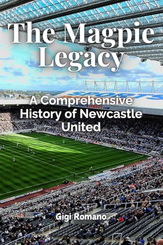 The Magpie Legacy: A Comprehensive History of Newcastle United