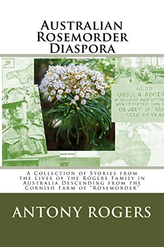 Australian Rosemorder Diaspora: A Collection of Stories from the Lives of the Rogers Family in Australia Descending from the Cornish Farm of “Rosemorder”