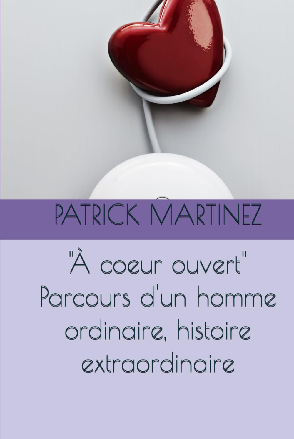 " À coeur ouvert " Parcours d'un homme ordinaire, histoire extraordinaire