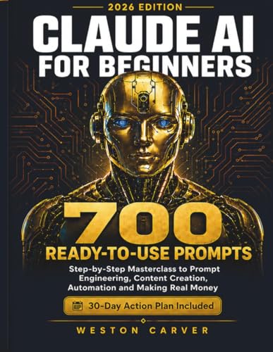 CLAUDE AI FOR BEGINNERS 2026: Step-by-Step Masterclass to Prompt Engineering, Content Creation, Automation and Making Real Money — With 700 Prompts and 30-Day Action Plan (The AI Blueprint Series)