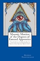 Masonic Monitor of the Degrees of Entered Apprentice: Fellow Craft and Master Mason - together with the Ceremony of Installation, Laying Corner Stones, Dedications, Masonic Burial, Etc. 1515182207 Book Cover