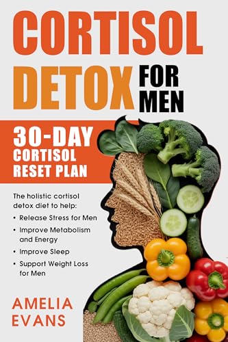 Cortisol Detox for Men: The holistic cortisol detox diet and 30-Day Cortisol Reset Plan to help release stress for men, improve metabolism and energy, improve sleep, and support weight loss for men.