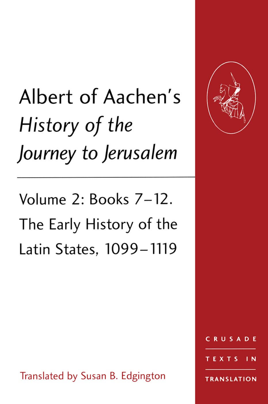 Albert of Aachen's History of the Journey to Jerusalem: Volume 2: Books 7-12. The Early History of the Latin States, 1099-1119 (Crusade Texts in Translation)
