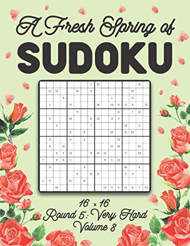 A Fresh Spring of Sudoku 16 x 16 Round 5: Very Hard Volume 8: Sudoku for Relaxation Spring Puzzle Game Book Japanese Logic Sixteen Numbers Math Cross ... All Ages Kids to Adults Floral Theme Gifts