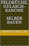  Feldküche, Gulaschkanone selber bauen