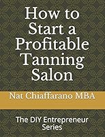How to Start a Profitable Tanning Salon: The DIY Entrepreneur Series 1973311437 Book Cover