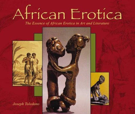 African Erotica: The Essence of African Erotica in Art & Literature