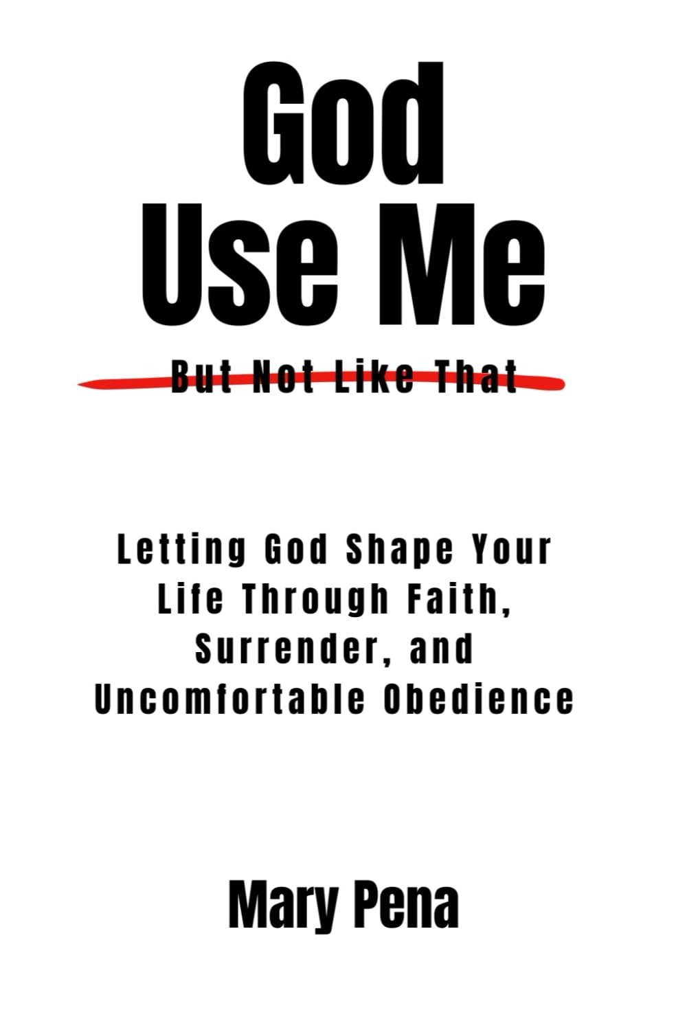 God Use Me...: But Not Like That