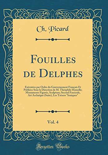 Fouilles de Delphes, Vol. 4: Exécutées par Ordre du Gouvernement Français Et Publiées Sous la Direction de M. Théophile Homolle; Monuments Figurés, ......