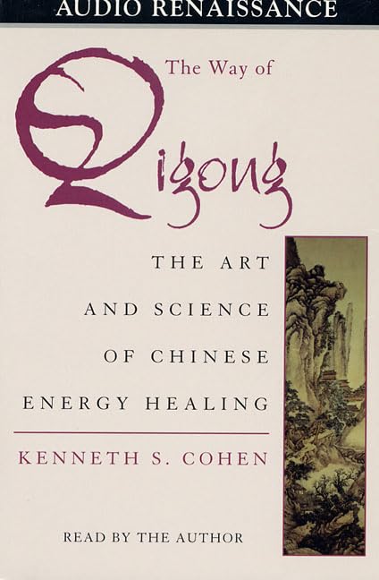 The Way of Qigong: The Art and Science of Chinese Energy Healing: Cohen, Kenneth S.