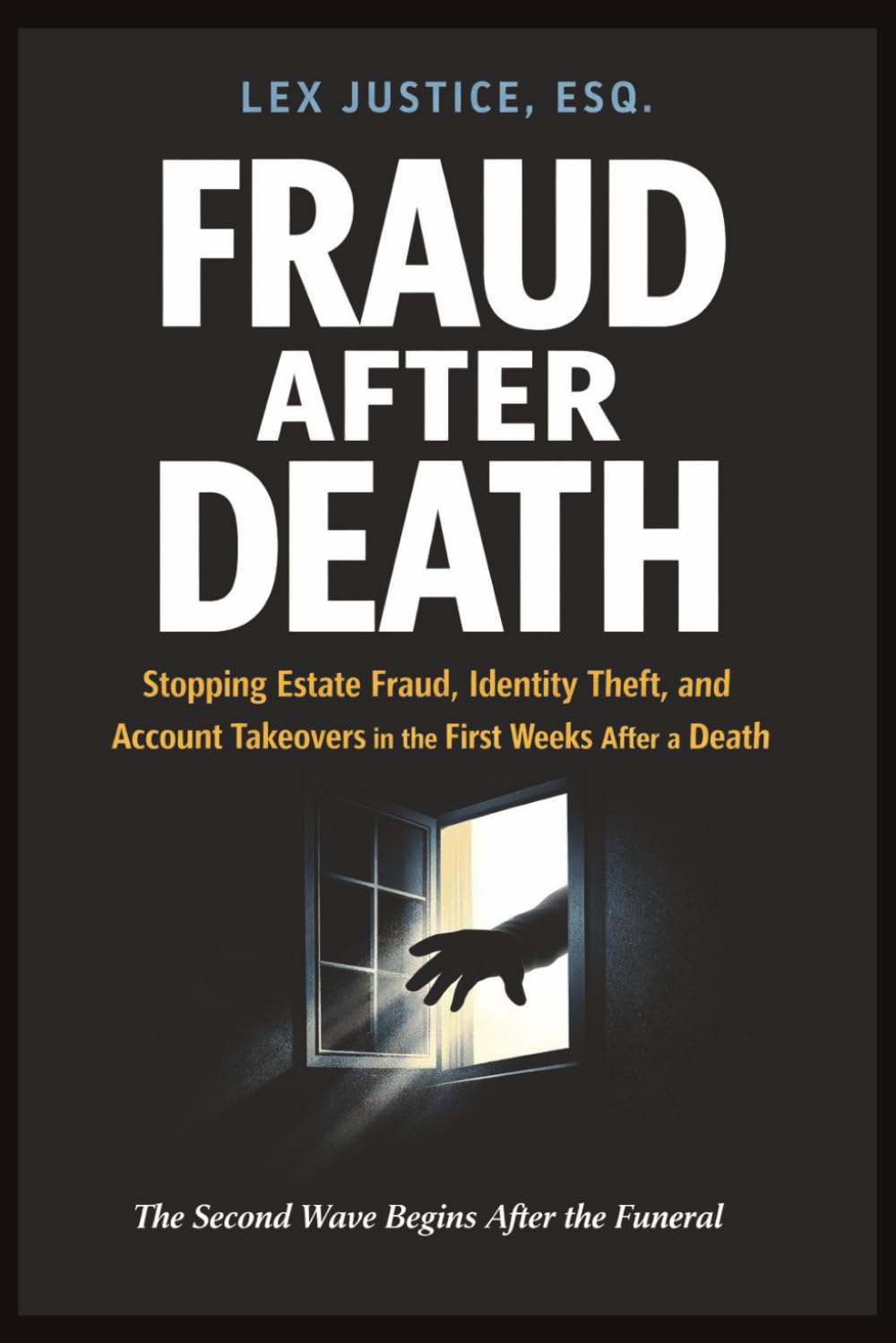 FRAUD AFTER DEATH: Stopping Estate Fraud, Identity Theft, and Account Takeovers in the First Weeks After a Death, The Second Wave Begins After the Funeral (Fraud Defense System™)