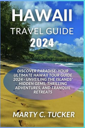 HAWAII TRAVEL GUIDE 2024: Discover Paradise: Your Ultimate Hawaii Tour Guide 2024 - Unveiling the Islands' Hidden Gems, Thrilling Adventures, and Tranquil Retreats