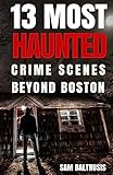 13 Most Haunted: Crime Scenes Beyond Boston