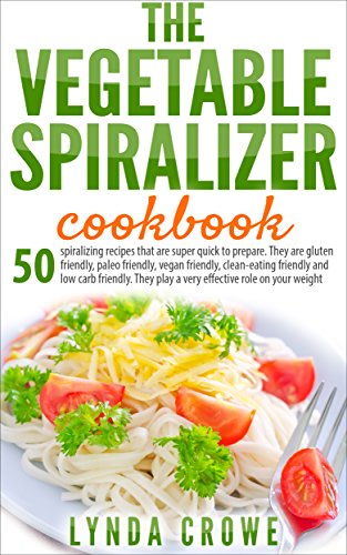 The Vegetable Spiralizer cookbook: 50 spiralizing recipes that are super quick to prepare. They are gluten friendly, paleo friendly, vegan friendly, clean-eating ... and low carb friendly (English Edition)