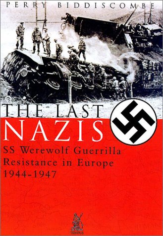 The Last Nazis: SS Werewolf Guerrilla Resistance in Europe 1944-1947