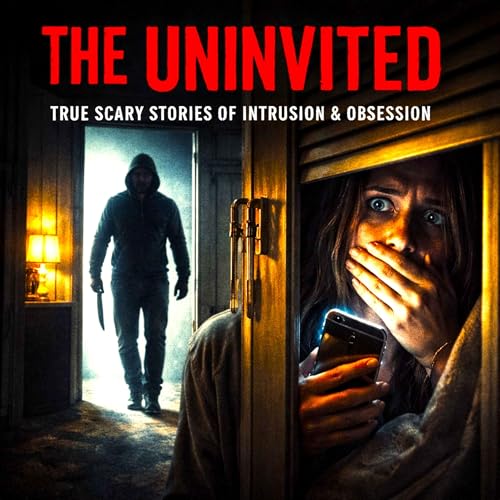 『The Uninvited - Scary TRUE Horror Stories of Intrusion & Obsession』のカバーアート