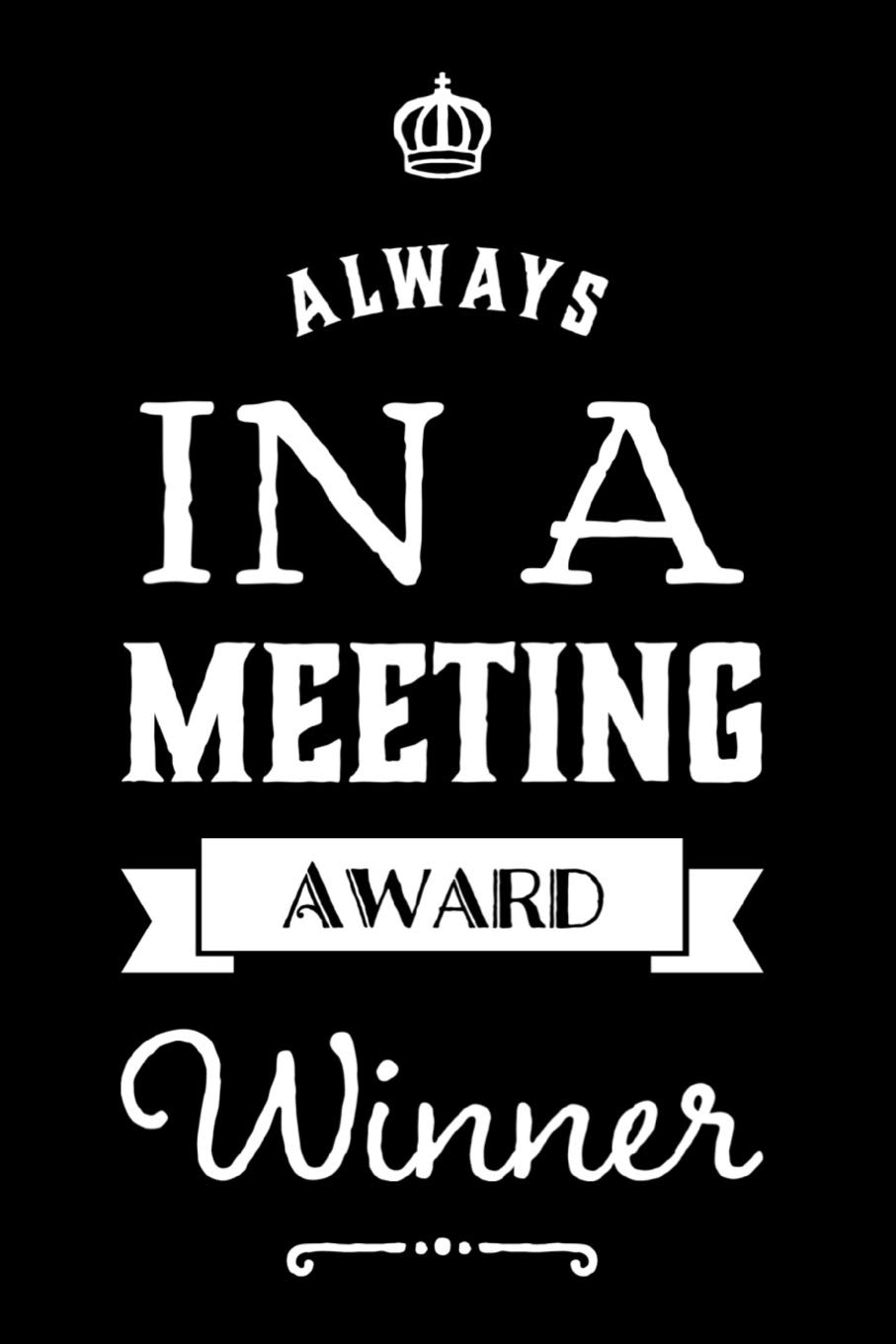 Always In A Meeting Award Winner: 110-Page Blank Lined Journal Funny Office Award Great For Coworker, Boss, Manager, Employee Gag Gift Idea