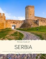 Picture Book of Serbia: Experience the Country of the Balkan Peninsula in the Crossroad of Eastern and Western Europe (Travel Coffee Table Books) B0CPVVVNHW Book Cover