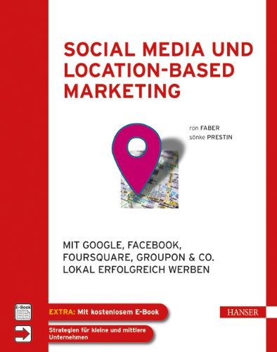Social Media und Location-based Marketing: Mit Google, Facebook, Foursquare, Groupon & Co. lokal erfolgreich werben