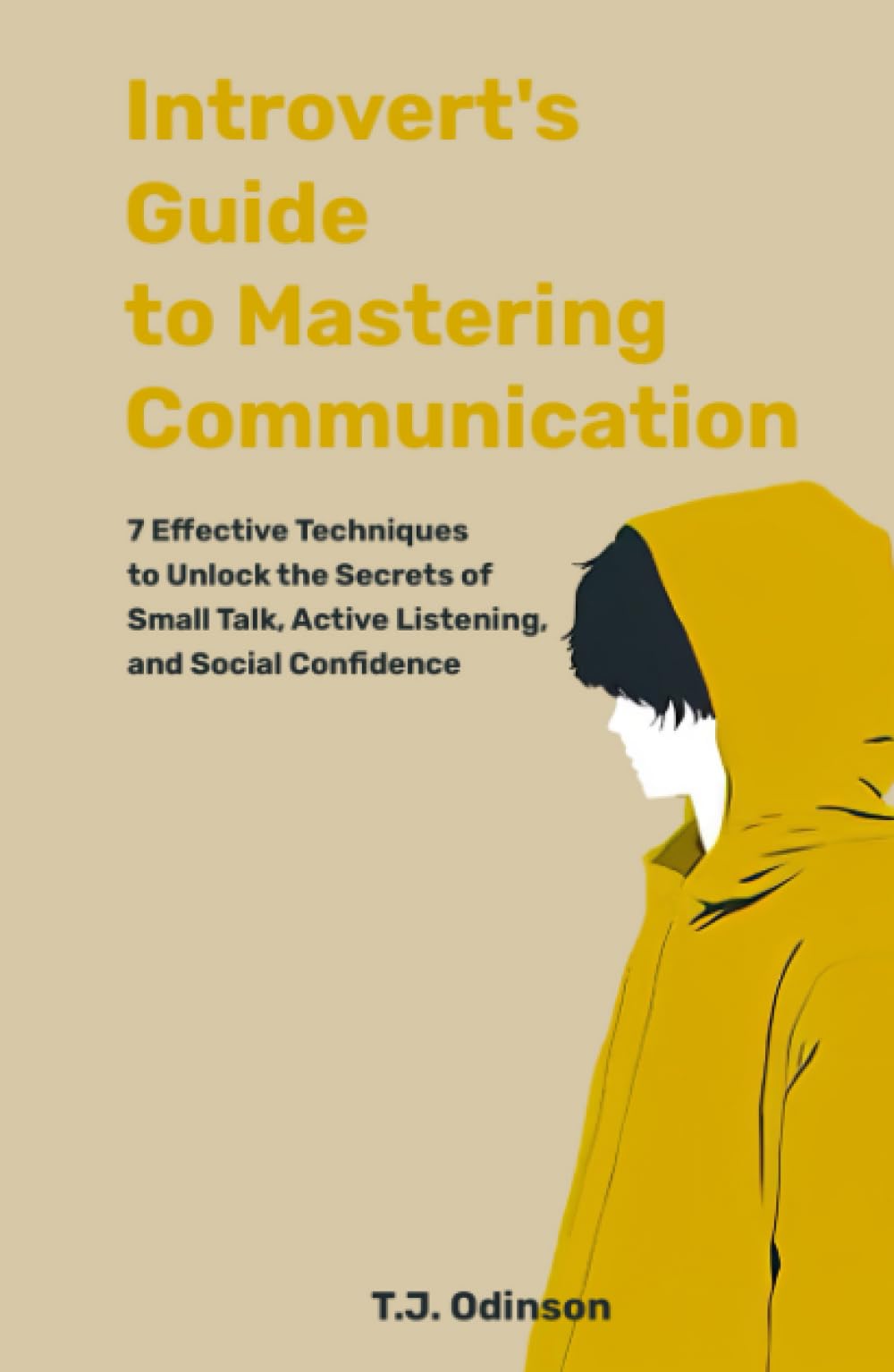 Introverts Guide to Mastering Communication: 7 Effective Techniques to Unlock the Secrets of Small Talk, Active Listening, and Social Confidence