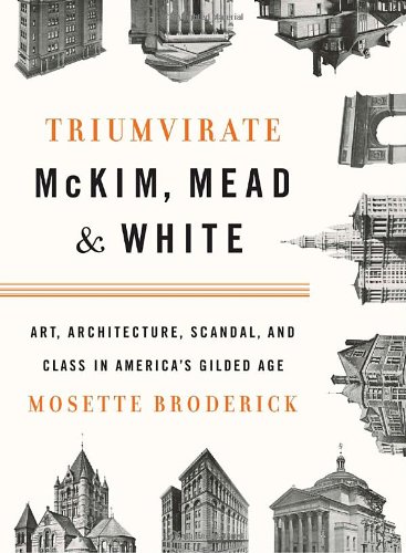 TRIUMVIRATE: MCKIM, MEAD & WHITE: ART, ARCHITECTURE, By Mosette Broderick *Mint*
