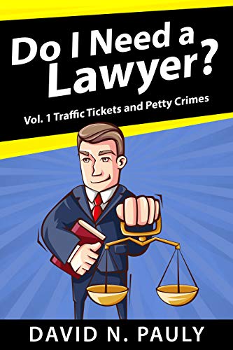 Do I Need A Lawyer Vol. 1: Traffic Tickets And Petty Crimes by [David N. Pauly]