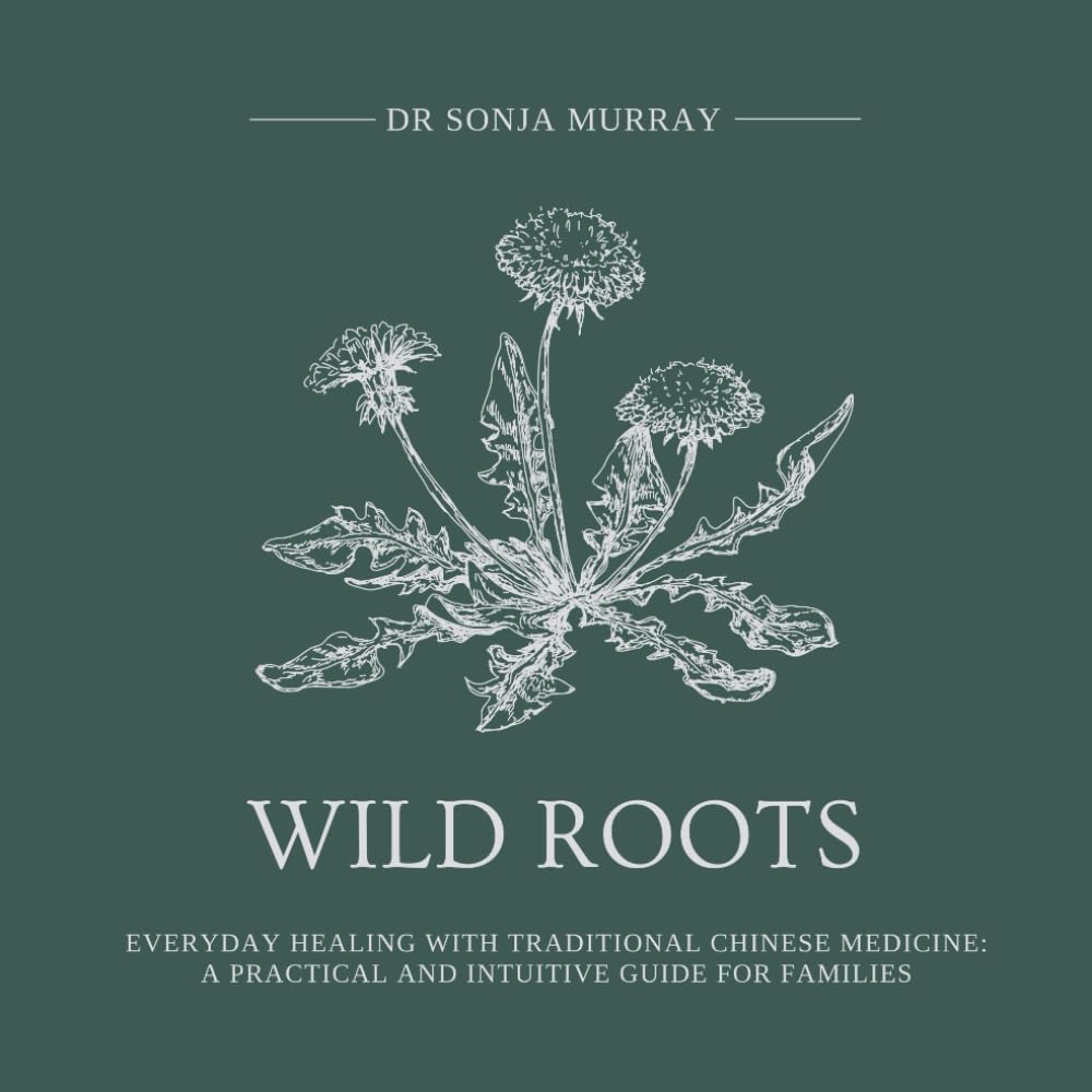 Wild Roots: A Family Guide to Traditional Chinese Medicine, Herbs & Food Therapy