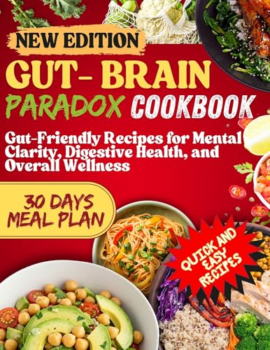 Gut-Brain Paradox Cookbook: Gut-Friendly Recipes for Mental Clarity, Digestive Health, and Overall Wellness