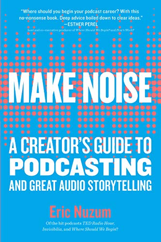 Make Noise: A Creator's Guide to Podcasting and Great Audio Storytelling Reader