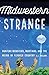Midwestern Strange: Hunting Monsters, Martians, and the Weird in Flyover Country