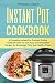 Instant Pot Cookbook: A Complete Instant Pot Pressure Cooker Cookbook with 115 Fast, Easy, and Irresistible Recipes for Amazingly Tasty, and Healthy Meals